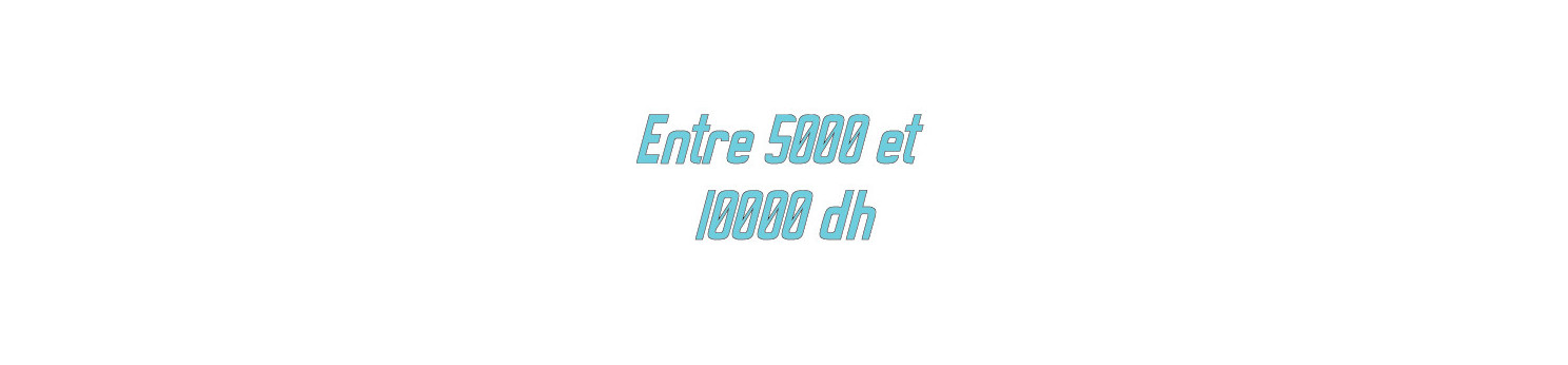 Entre 5000 et 10000dh