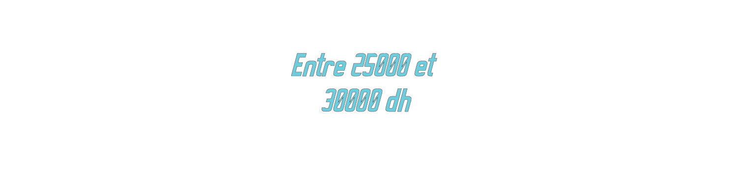 Entre 25000 et 30000dh