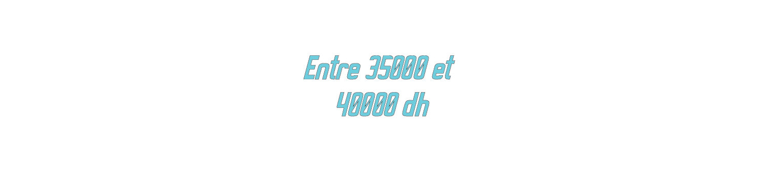 Entre 35000 et 40000dh