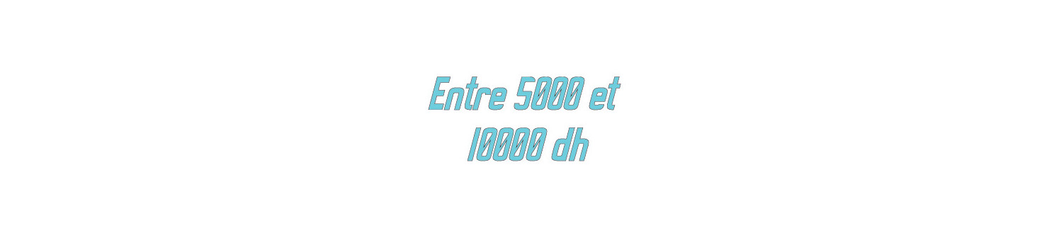 Entre 5000 et 10000dh